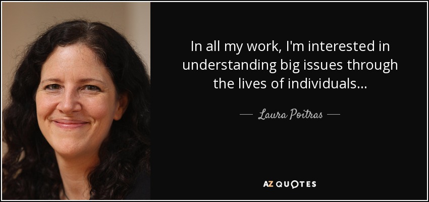 quote-in-all-my-work-i-m-interested-in-understanding-big-issues-through-the-lives-of-individuals-laura-poitras-103-82-17